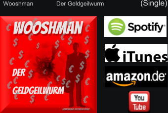 Wooshman              Der Geldgeilwurm                      (Single)